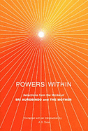Powers within: Selections from the Works of Sri Aurobindo and the Mother - Alfassa, Mirra, and Dalal, A.S. (Editor), and Aurobindo Sri