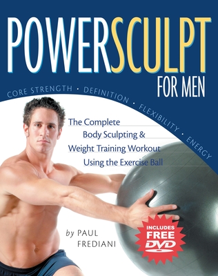 Powersculpt for Men: The Complete Body Sculpting & Weight Training Workout Using the Exercise Ball - Frediani, Paul, and Peck, Peter Field (Photographer)