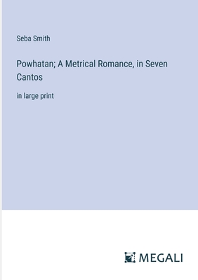 Powhatan; A Metrical Romance, in Seven Cantos: in large print - Smith, Seba