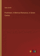 Powhatan; A Metrical Romance, in Seven Cantos