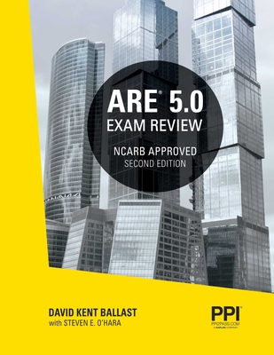 Ppi Are 5.0 Exam Review All Six Divisions, 2nd Edition - Comprehensive Review Manual for the Ncarb Are 5.0 Exam - Ballast, David Kent, and O'Hara, Steven E