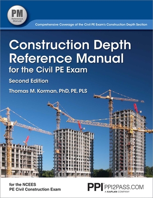 Ppi Construction Depth Reference Manual for the Civil Pe Exam, 2nd Edition - A Complete Reference Manual for the Pe Civil Construction Depth Exam - Korman, Thomas, PhD, Pe