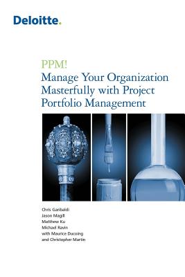 PPM! Manage Your Organization Masterfully with Project Portfolio Management - Garibaldi, Chris, and Magill, Jason, and Martin, Chris