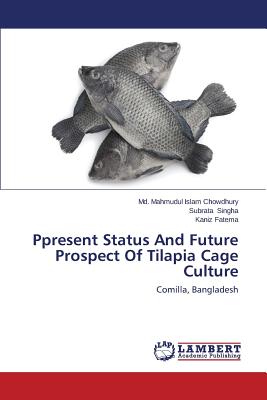 Ppresent Status and Future Prospect of Tilapia Cage Culture - Chowdhury MD Mahmudul Islam, and Singha Subrata, and Fatema Kaniz