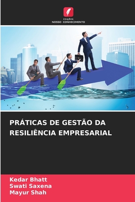 Prticas de Gest?o Da Resili?ncia Empresarial - Bhatt, Kedar, and Saxena, Swati, and Shah, Mayur