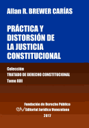 Prctica y distorsin de la justicia constitucional. Tomo XIII. Coleccin Tratado de Derecho Constitucional