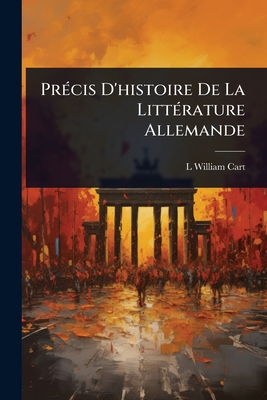 Pr(c)cis D'histoire De La Litt(c)rature Allemande - Cart, L William