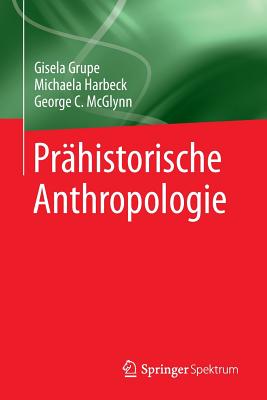 Prhistorische Anthropologie - Grupe, Gisela, and Harbeck, Michaela, and McGlynn, George C.