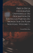 Prcis De La Gographie Universelle Ou Description De Toutes Les Parties Du Monde Sur Un Plan Nouveau, Volume 1...