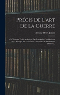 Prcis De L'art De La Guerre: Ou Nouveau Trait Analytique Des Principales Combinaisons De La Stratgie, De La Grande Tactique Et De La Politique Militaire...