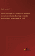 Prcis historique sur l'insurrection Romaine oprations militaires dans la province de Viterbe durant la campagne de 1867