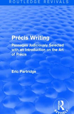Prcis Writing (Routledge Revivals): Passages Judiciously Selected with an Introduction on the Art of Prcis - Partridge, Eric