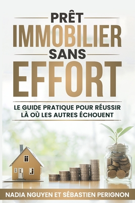 Prt Immobilier Sans Effort: Guide Pratique pour Russir L o les Autres chouent - Nguyen, Nadia, and Perignon, Sbastien