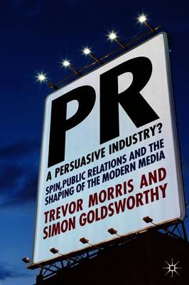 Pr- A Persuasive Industry?: Spin, Public Relations and the Shaping of the Modern Media - Morris, T, and Goldsworthy, S