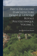 Pr?cis Des Le?ons D'architecture Donn?es ? L'?cole Royale Polytechnique, Volume 1...