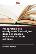 Pr?paration des enseignants ? enseigner dans des classes inclusives ? l'?cole primaire