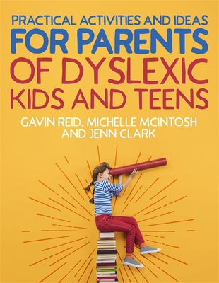 Practical Activities and Ideas for Parents of Dyslexic Kids and Teens - Reid, Gavin, and McIntosh, Michelle, and Clark, Jenn