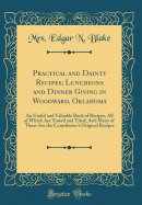 Practical and Dainty Recipes; Luncheons and Dinner Giving in Woodward, Oklahoma: An Useful and Valuable Book of Recipes, All of Which Are Tested and Tried; And Many of Them Are the Contributor's Original Recipes (Classic Reprint)