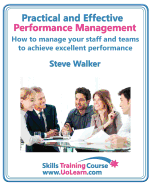 Practical and Effective Performance Management - How Excellent Leaders Manage and Improve Their Staff, Employees and Teams by Evaluation, Appraisal and Leadership for Top Performance and Career Development: For Line Managers, Team Leaders and...