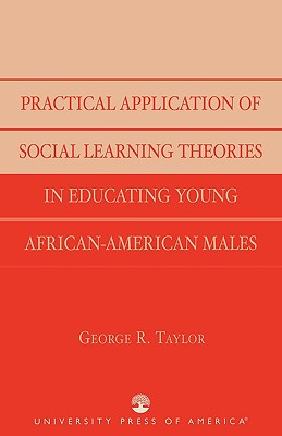 Practical Application of Social Learning Theories in Educating Young African-American Males - Taylor, George R
