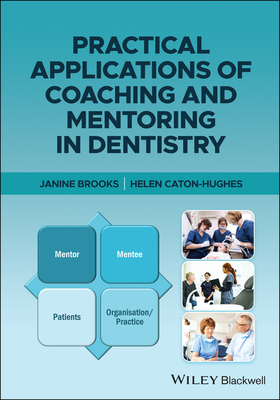 Practical Applications of Coaching and Mentoring in Dentistry - Brooks, Janine, and Caton-Hughes, Helen