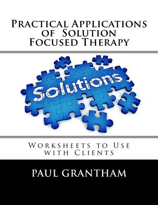 Practical Applications of Solution Focused Therapy: Worksheets to Use with Clients - Budnik, Julia, and Grantham, Paul