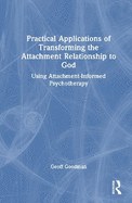 Practical Applications of Transforming the Attachment Relationship to God: Using Attachment-Informed Psychotherapy