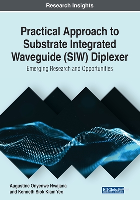 Practical Approach to Substrate Integrated Waveguide (SIW) Diplexer: Emerging Research and Opportunities - Nwajana, Augustine Onyenwe, and Yeo, Kenneth Siok Kiam