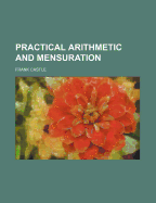 Practical Arithmetic and Mensuration