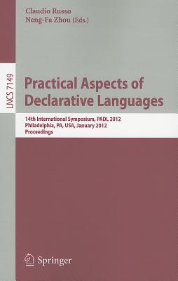 Practical Aspects of Declarative Languages: 14th International Symposium, PADL 2012, Philadelphia, PA, January 23-24, 2012. Proceedings - Russo, Claudio (Editor), and Zhou, Neng-Fa (Editor)