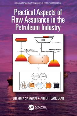Practical Aspects of Flow Assurance in the Petroleum Industry - Sangwai, Jitendra, and Dandekar, Abhijit