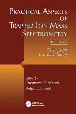 Practical Aspects of Trapped Ion Mass Spectrometry, Volume IV: Theory and Instrumentation - March, Raymond E. (Editor), and Todd, John F.J. (Editor)