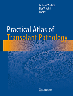 Practical Atlas of Transplant Pathology - Wallace, W Dean (Editor), and Naini, Bita V (Editor)