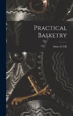 Practical Basketry - Gill, Anna A