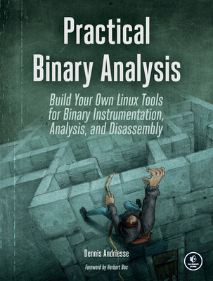 Practical Binary Analysis: Build Your Own Linux Tools for Binary Instrumentation, Analysis, and Disassembly - Andriesse, Dennis