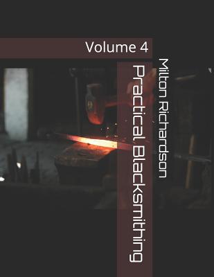 Practical Blacksmithing: Volume 4 - Chambers, Roger (Introduction by), and Richardson, Milton Thomas