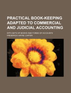 Practical Book-Keeping Adapted to Commercial and Judicial Accounting: With Sets of Books and Forms of Accounts