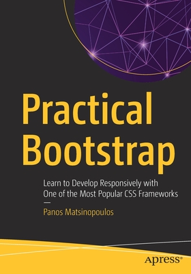 Practical Bootstrap: Learn to Develop Responsively with One of the Most Popular CSS Frameworks - Matsinopoulos, Panos