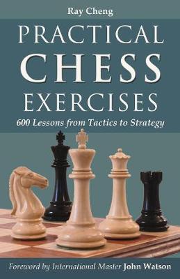 Practical Chess Exercises: 600 Lessons from Tactics to Strategy - Cheng, Ray