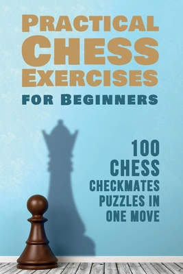 Practical Chess Exercises for Beginners: 100 Chess Checkmates Puzzles in One Move - Rangelov, Andon