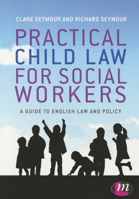 Practical Child Law for Social Workers - Seymour, Clare, and Seymour, Richard B.