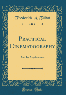 Practical Cinematography: And Its Applications (Classic Reprint)