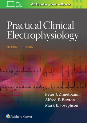 Practical Clinical Electrophysiology - Zimetbaum, Peter J, MD, and Josephson, Mark E, MD