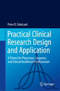 Practical Clinical Research Design and Application: A Primer for Physicians, Surgeons, and Clinical Healthcare Professionals