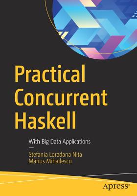 Practical Concurrent Haskell: With Big Data Applications - Nita, Stefania Loredana, and Mihailescu, Marius
