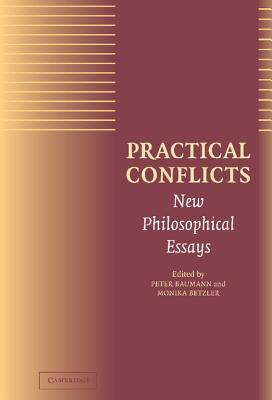 Practical Conflicts: New Philosophical Essays - Baumann, Peter (Editor), and Betzler, Monika (Editor)