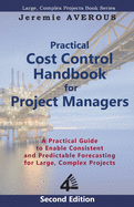Practical Cost Control Handbook for Project Managers - 2nd Edition: A Practical Guide to Enable Consistent and Predictable Forecasting for Large, Complex Projects