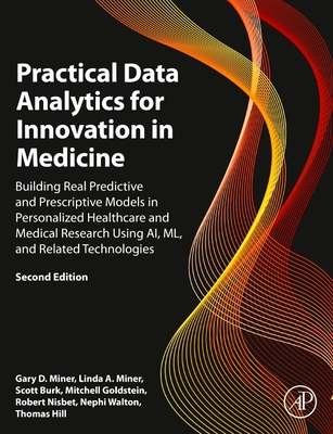 Practical Data Analytics for Innovation in Medicine: Building Real Predictive and Prescriptive Models in Personalized Healthcare and Medical Research Using Ai, ML, and Related Technologies - Miner, Gary D, and Miner, Linda A, and Burk, Scott