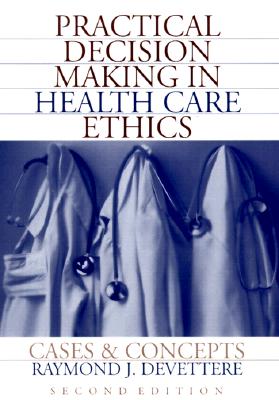 Practical Decision Making in Health Care Ethics: Cases and Concepts - Devettere, Raymond J