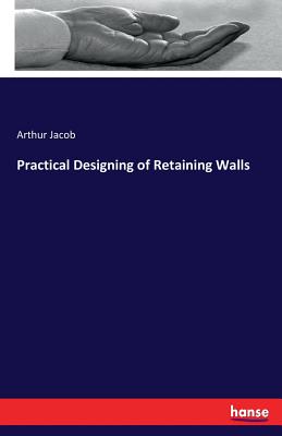 Practical Designing of Retaining Walls - Jacob, Arthur